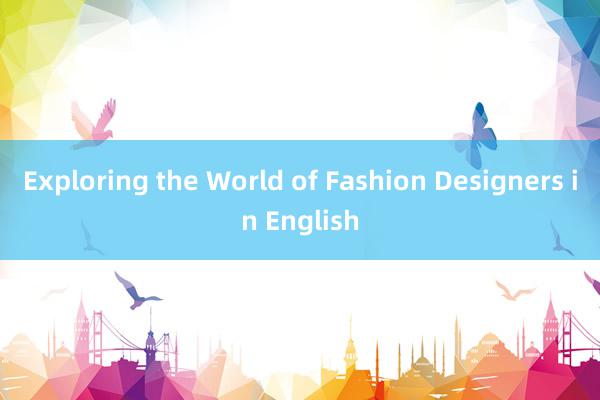 Exploring the World of Fashion Designers in English